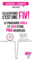 Félicitations, c'est une FIV! : le parcours drôle et vrai d'une PMA heureuse /