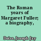 The Roman years of Margaret Fuller; a biography,