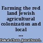 Farming the red land Jewish agricultural colonization and local Soviet power, 1924-1941 /