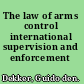 The law of arms control international supervision and enforcement /