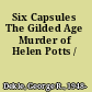 Six Capsules The Gilded Age Murder of Helen Potts /