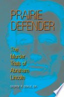 Prairie defender : the murder trials of Abraham Lincoln /