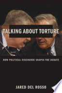 Talking about torture : how political discourse shapes the debate /