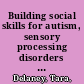 Building social skills for autism, sensory processing disorders and learning disabilities : over 105 strategies, activities and sensory tools for children and adolescents /