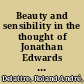 Beauty and sensibility in the thought of Jonathan Edwards : an essay in aesthetics and theological ethics /