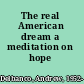 The real American dream a meditation on hope /