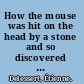 How the mouse was hit on the head by a stone and so discovered the world /