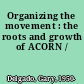 Organizing the movement : the roots and growth of ACORN /