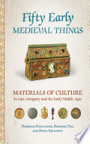 Fifty Early Medieval Things Materials of Culture in Late Antiquity and the Early Middle Ages /