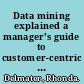 Data mining explained a manager's guide to customer-centric business intelligence /