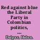 Red against blue the Liberal Party in Colombian politics, 1863-1899 /