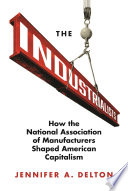 The Industrialists How the National Association of Manufacturers Shaped American Capitalism /