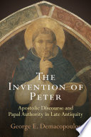 The invention of Peter apostolic discourse and papal authority in late antiquity /