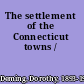 The settlement of the Connecticut towns /