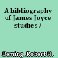 A bibliography of James Joyce studies /