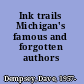 Ink trails Michigan's famous and forgotten authors /