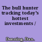 The bull hunter tracking today's hottest investments /