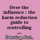 Over the influence : the harm reduction guide to controlling your drug and alcohol use /