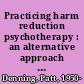 Practicing harm reduction psychotherapy : an alternative approach to addictions /