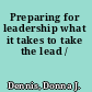 Preparing for leadership what it takes to take the lead /