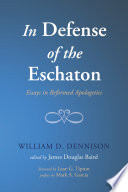 In defense of the eschaton : essays in Reformed apologetics /