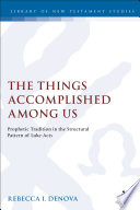 The things accomplished among us : prophetic tradition in the structural pattern of Luke-Acts /