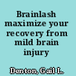 Brainlash maximize your recovery from mild brain injury /