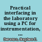 Practical interfacing in the laboratory using a PC for instrumentation, data analysis, and control /