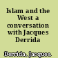 Islam and the West a conversation with Jacques Derrida /