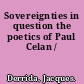 Sovereignties in question the poetics of Paul Celan /