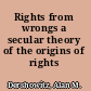 Rights from wrongs a secular theory of the origins of rights /