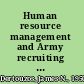 Human resource management and Army recruiting analyses of policy options /