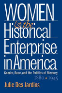 Women and the historical enterprise in America : gender, race, and the politics of memory, 1880-1945 /