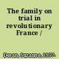 The family on trial in revolutionary France /