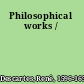 Philosophical works /