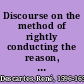 Discourse on the method of rightly conducting the reason, and seeking truth in the sciences