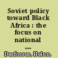 Soviet policy toward Black Africa : the focus on national integration /