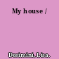 My house /