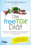 Die freeTOX-diät : Wie Sie Ihren Körper entgiften und Entzündungsprozesse beheben, um gesund und schnell abzunehmen - in nur 28 Tagen /