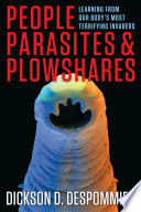 People, parasites, and plowshares : learning from our body's most terrifying invaders /