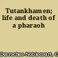 Tutankhamen; life and death of a pharaoh