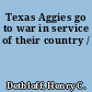 Texas Aggies go to war in service of their country /