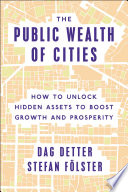 The public wealth of cities : how to unlock hidden assets to boost growth and prosperity /