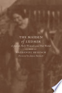 The maiden of Ludmir a Jewish holy woman and her world /