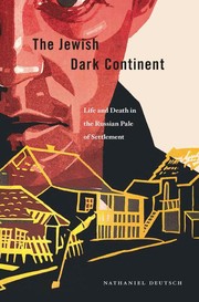 The Jewish dark continent : life and death in the Russian pale of settlement /