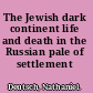 The Jewish dark continent life and death in the Russian pale of settlement /