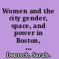 Women and the city gender, space, and power in Boston, 1870-1940 /