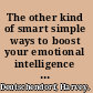 The other kind of smart simple ways to boost your emotional intelligence for greater personal effectiveness and success /