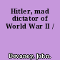 Hitler, mad dictator of World War II /