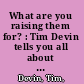 What are you raising them for? : Tim Devin tells you all about 70s hippie parenting /